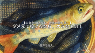 【フライフィッシング】ダメ元で投げるなら、大きな毛鉤！ 
