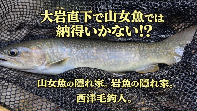 【フライフィッシング】大岩直下で山女魚では納得いかない！？ 