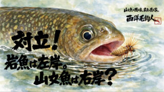 【フライフィッシング】対立！岩魚は左岸。山女魚は右岸？ 