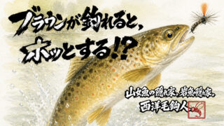 【フライフィッシング】ブラウンが釣れると、ホッとする！？ 