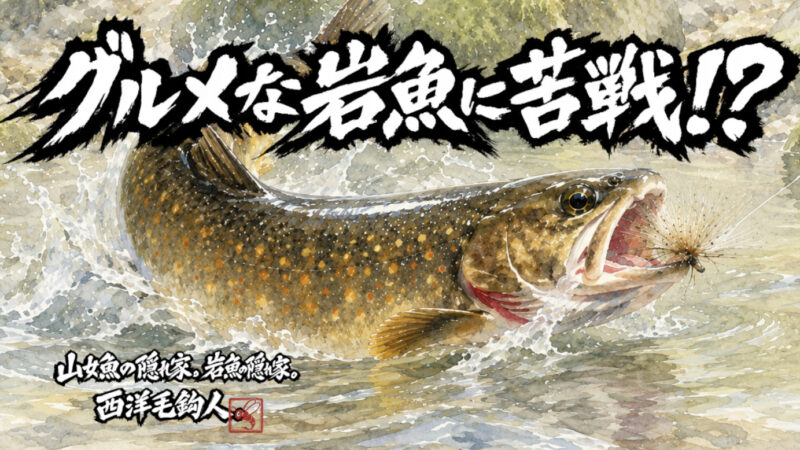 【フライフィッシング】グルメな岩魚に苦戦！？