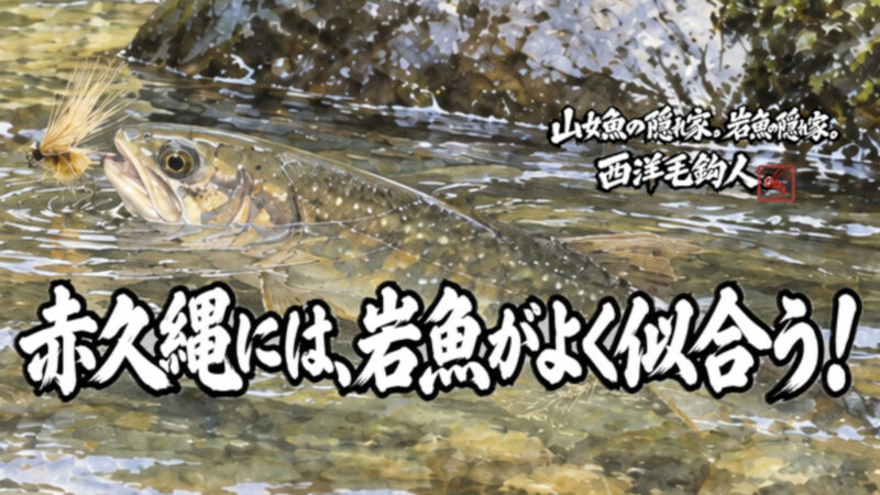 【フライフィッシング】赤久縄には、岩魚がよく似合う！？
